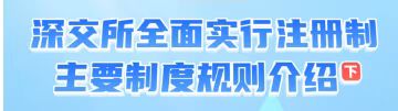 深交所全面實(shí)行注冊(cè)制主要制度規(guī)則介紹 （下）